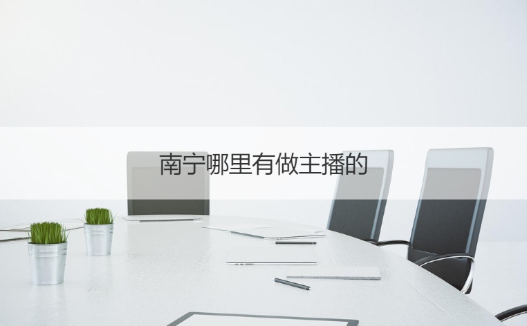 南宁主播行业入门指南 直播地点、主播证书与代办服务全解析